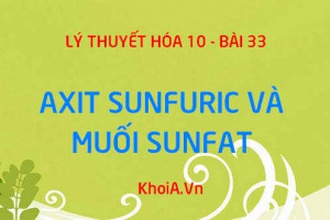 Tính chất vật lý, tính chất hóa học của Axit Sunfuric H2SO4 và ứng dụng, cách nhận biết ion Sunfat - Hóa 10 bài 33